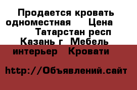 Продается кровать одноместная   › Цена ­ 1 600 - Татарстан респ., Казань г. Мебель, интерьер » Кровати   